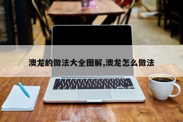 澳龙的做法大全图解,澳龙怎么做法