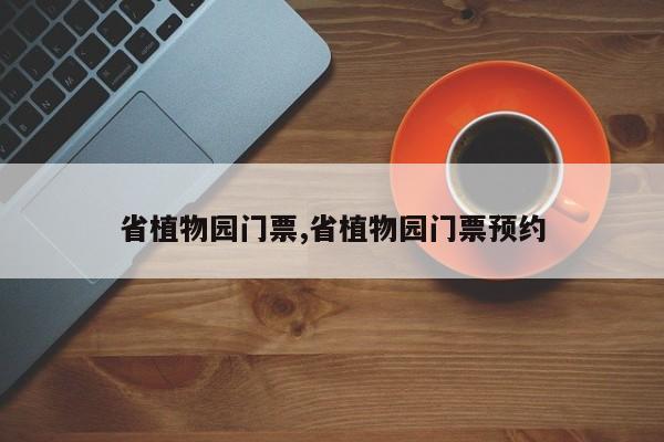 省植物园门票,省植物园门票预约