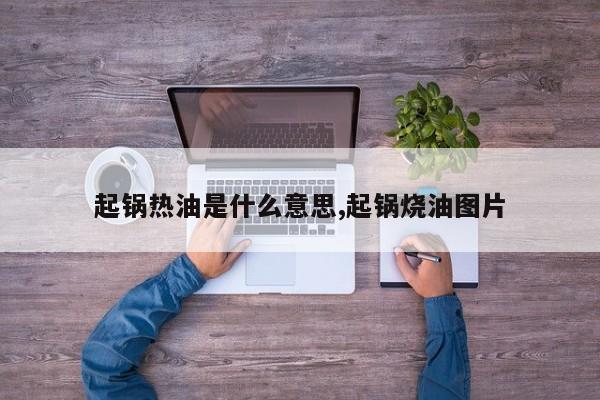 起锅热油是什么意思,起锅烧油图片