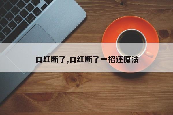口红断了,口红断了一招还原法
