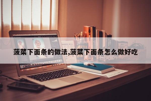 菠菜下面条的做法,菠菜下面条怎么做好吃