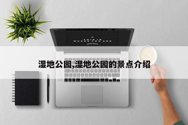 湿地公园,湿地公园的景点介绍
