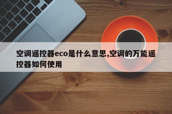 空调遥控器eco是什么意思,空调的万能遥控器如何使用