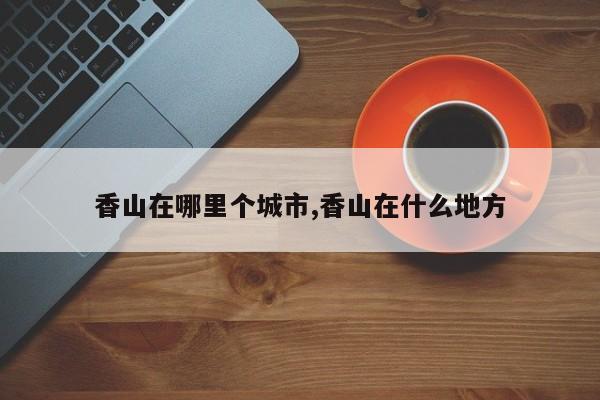 香山在哪里个城市,香山在什么地方