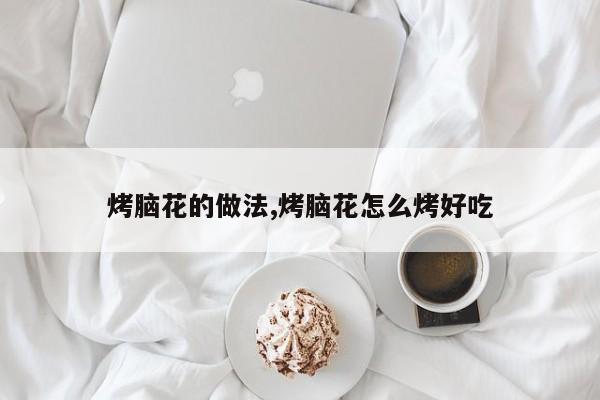 烤脑花的做法,烤脑花怎么烤好吃