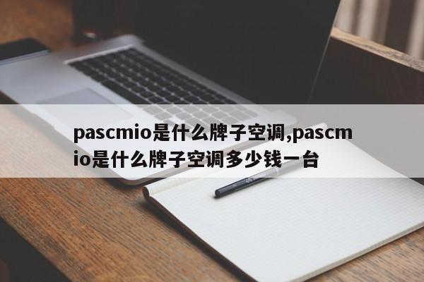 pascmio是什么牌子空调,pascmio是什么牌子空调多少钱一台