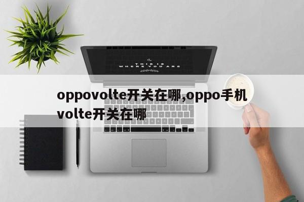 oppovolte开关在哪,oppo手机volte开关在哪