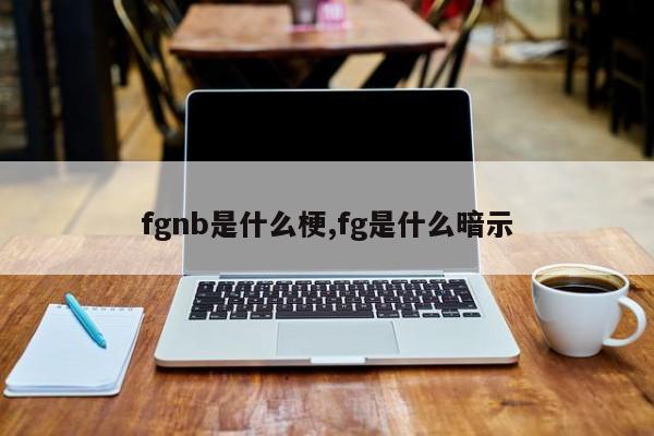 fgnb是什么梗,fg是什么暗示