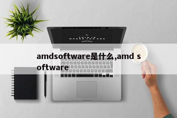 amdsoftware是什么,amd software
