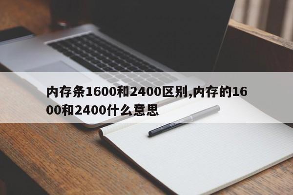 内存条1600和2400区别,内存的1600和2400什么意思