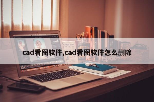 cad看图软件,cad看图软件怎么删除