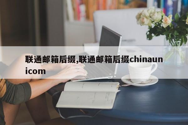 联通邮箱后缀,联通邮箱后缀chinaunicom