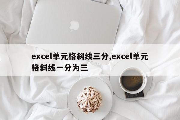 excel单元格斜线三分,excel单元格斜线一分为三