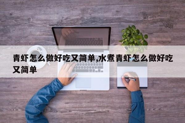 青虾怎么做好吃又简单,水煮青虾怎么做好吃又简单