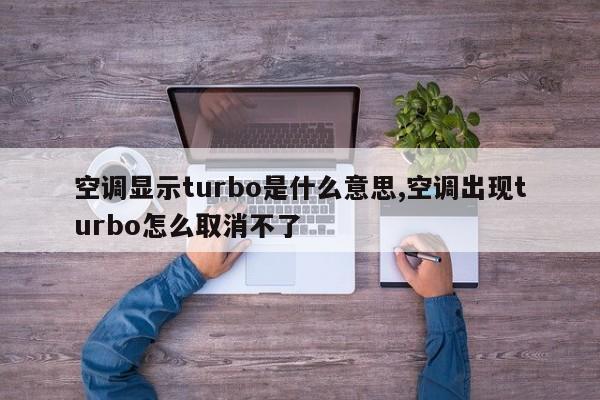 空调显示turbo是什么意思,空调出现turbo怎么取消不了