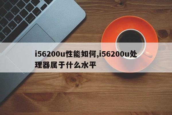i56200u性能如何,i56200u处理器属于什么水平