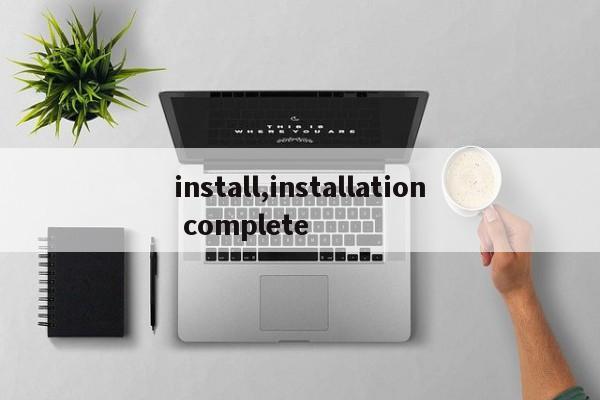 install,installation complete