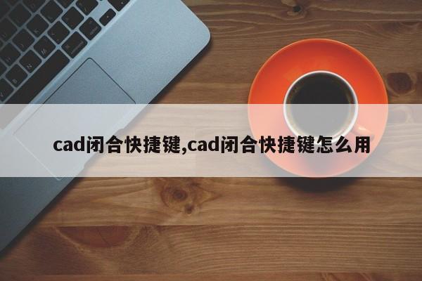 cad闭合快捷键,cad闭合快捷键怎么用