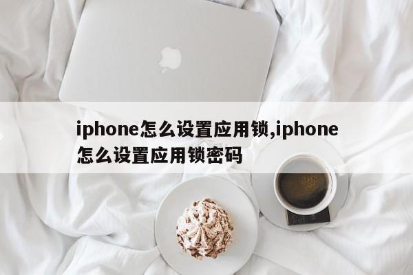 iphone怎么设置应用锁,iphone怎么设置应用锁密码