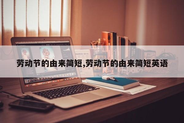 劳动节的由来简短,劳动节的由来简短英语