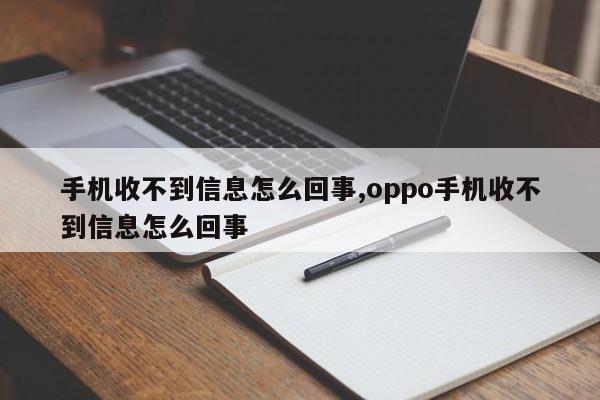 手机收不到信息怎么回事,oppo手机收不到信息怎么回事