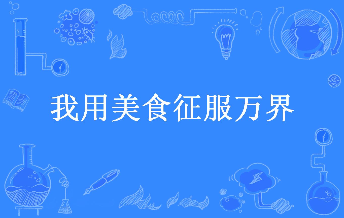 我靠美食征服一切,我靠美食征服一切十尾兔晋江