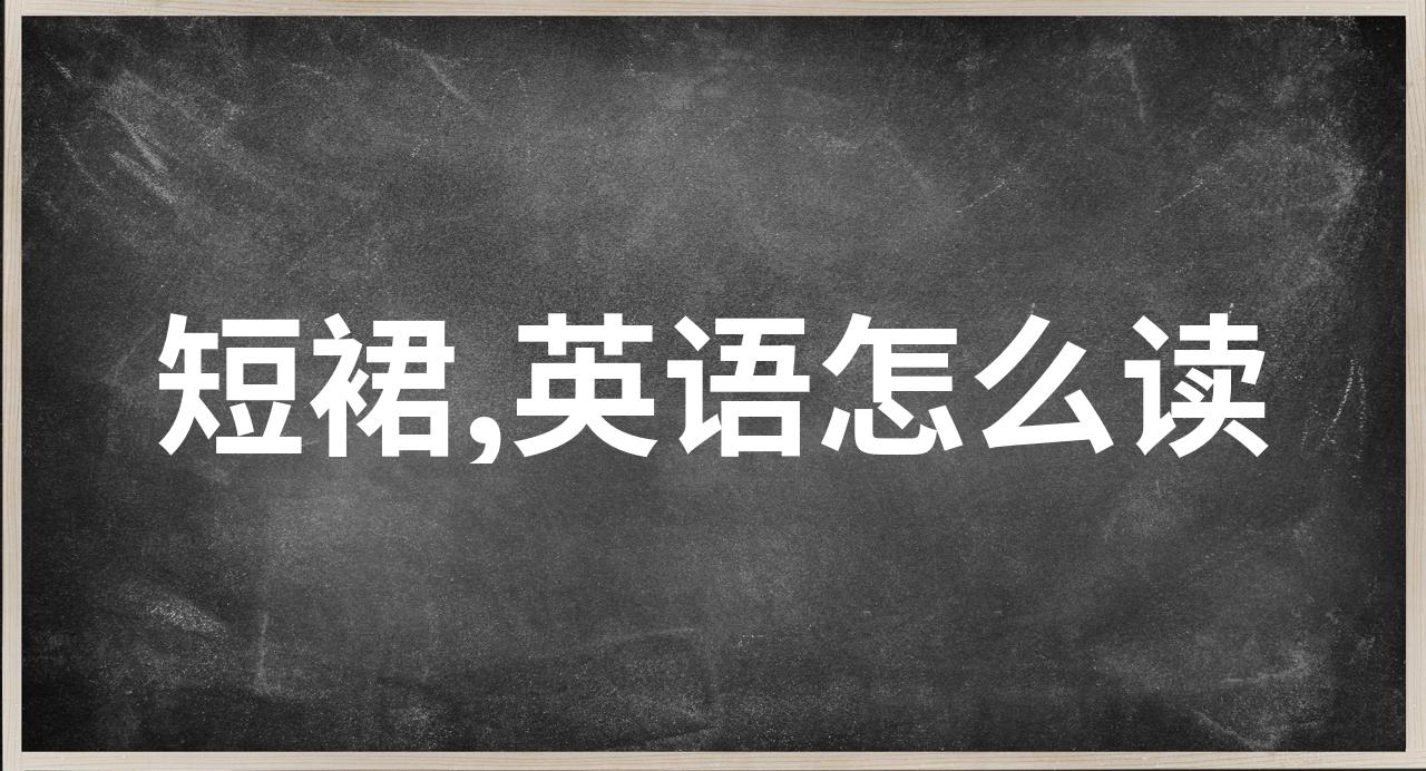 短裙的英语,短裙的英语怎么说skirt